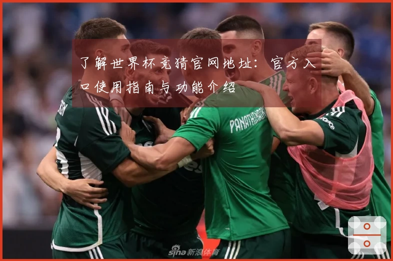 了解世界杯竞猜官网地址：官方入口使用指南与功能介绍